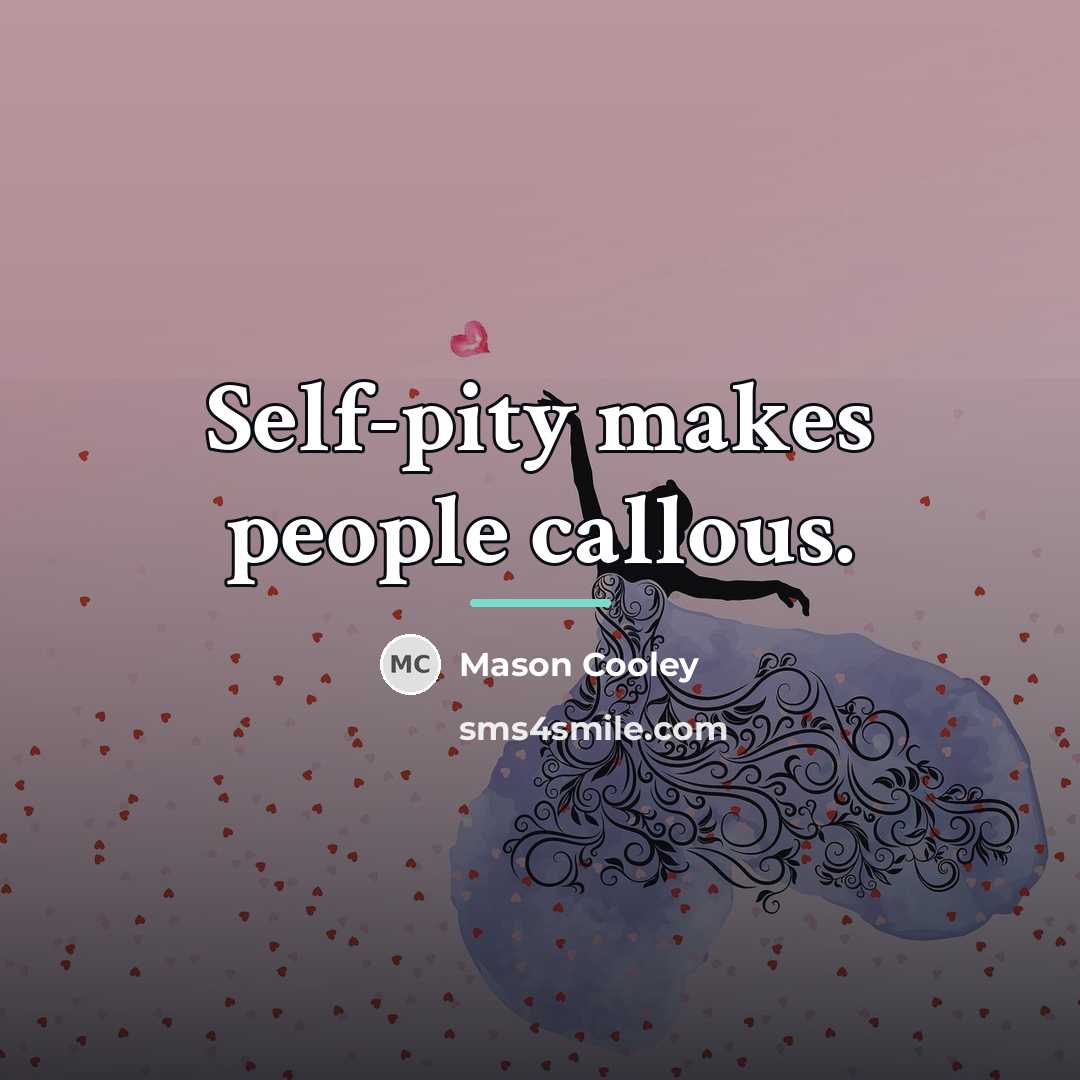 “Self-pity makes people callous.…” quote by Mason Cooley