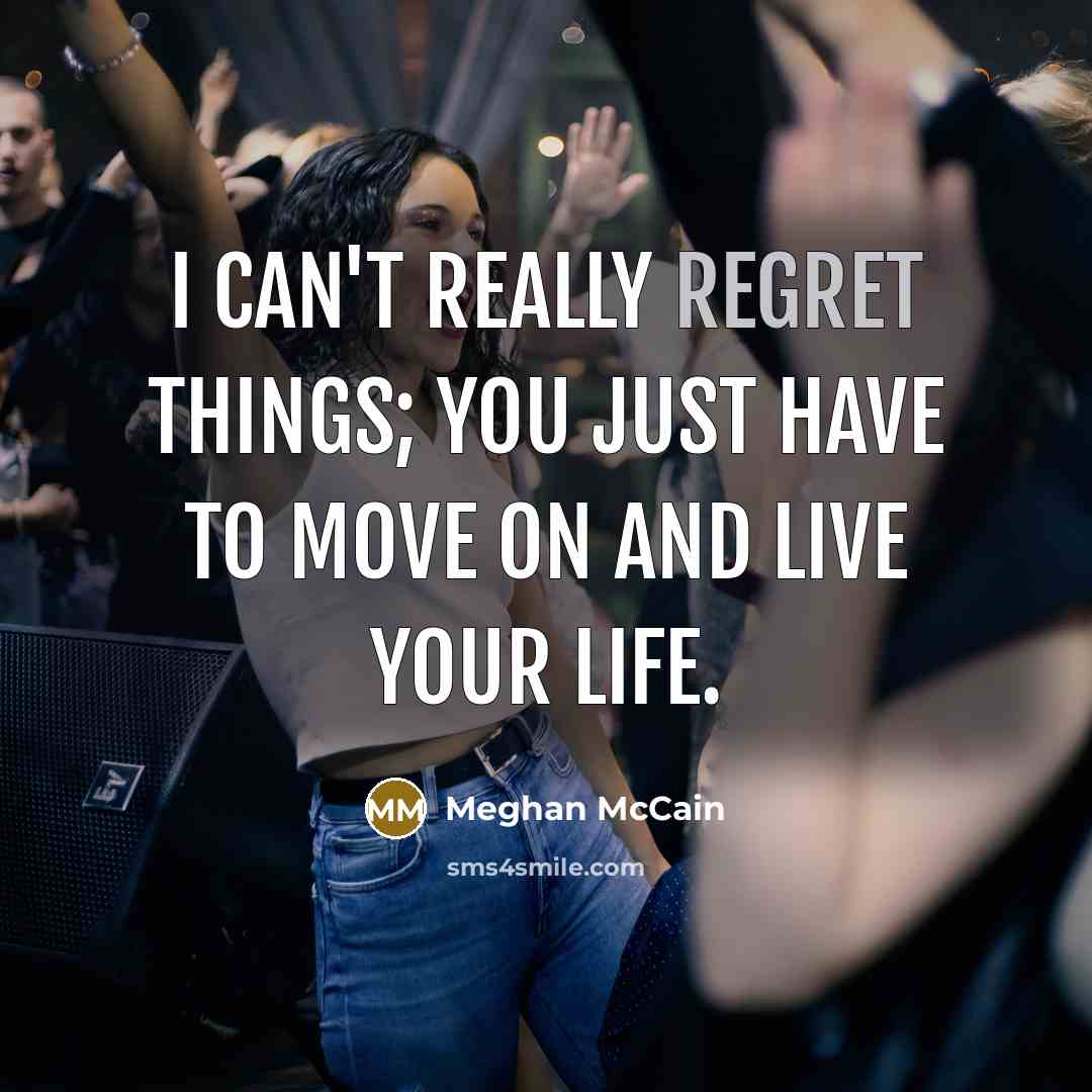 “I can't really regret things; you just have to move…” quote by Meghan McCain