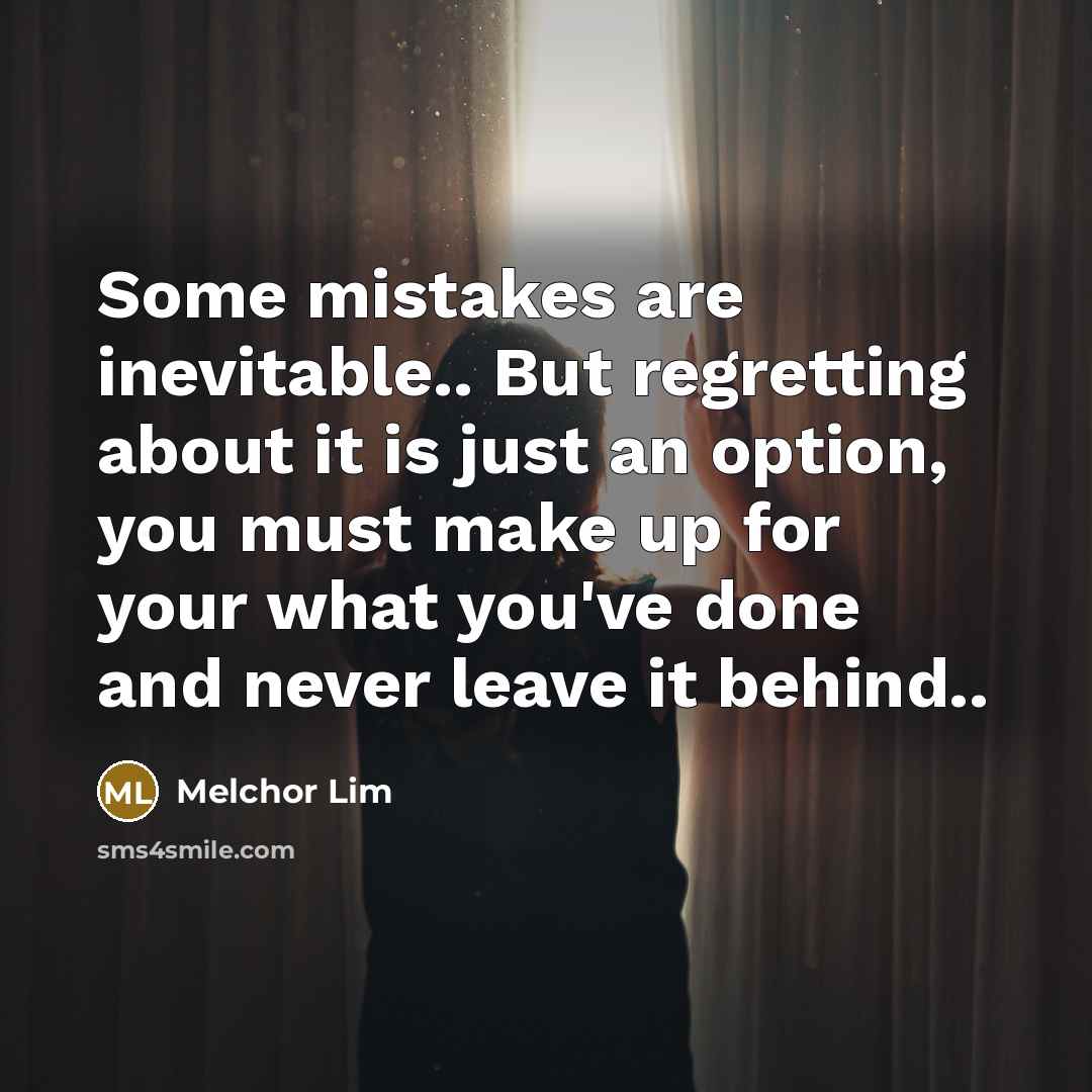 “Some mistakes are inevitable.. But regretting about it is just…” quote by Melchor Lim