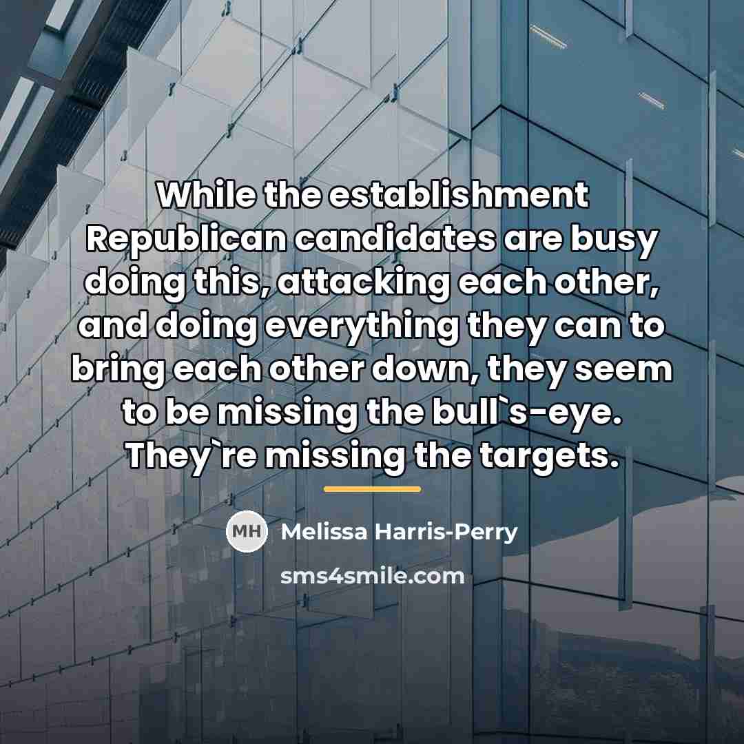 “While the establishment Republican candidates are busy doing this, attacking…” quote by Melissa Harris-Perry