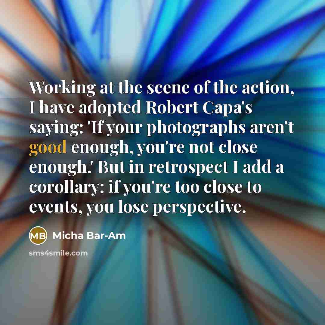 “Working at the scene of the action, I have adopted…” quote by Micha Bar-Am