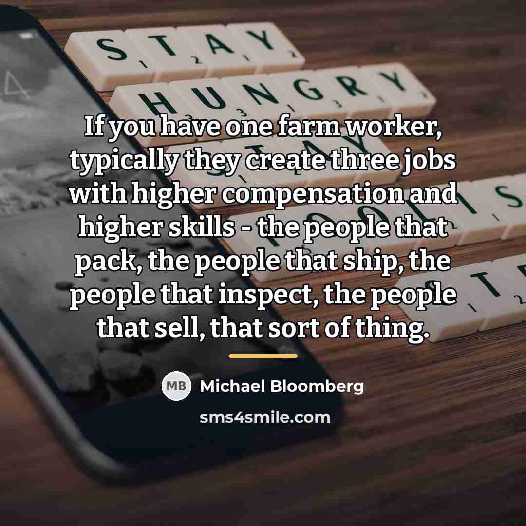 “If you have one farm worker, typically they create three…” quote by Michael Bloomberg