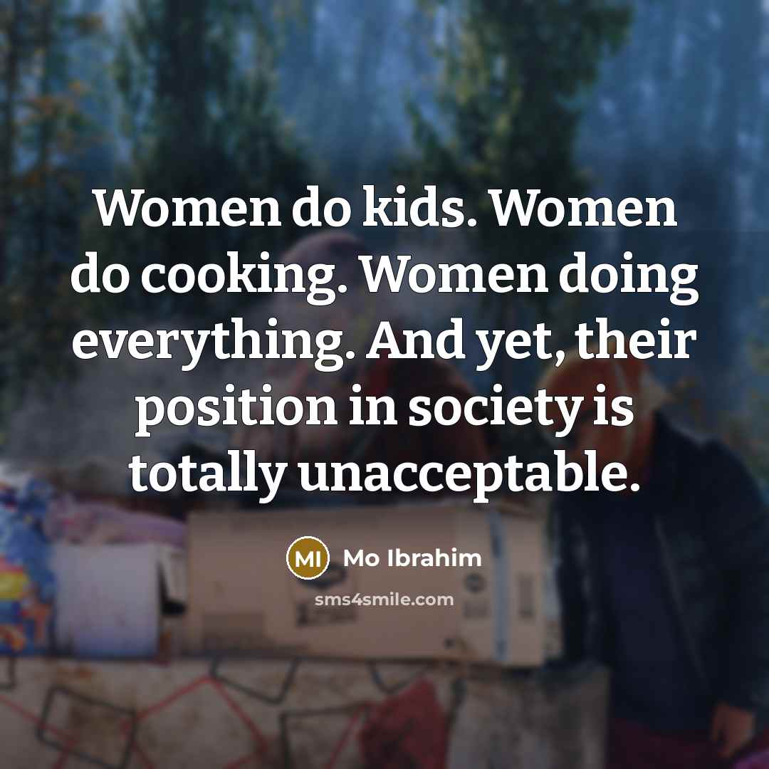 “Women do kids. Women do cooking. Women doing everything. And…” quote by Mo Ibrahim