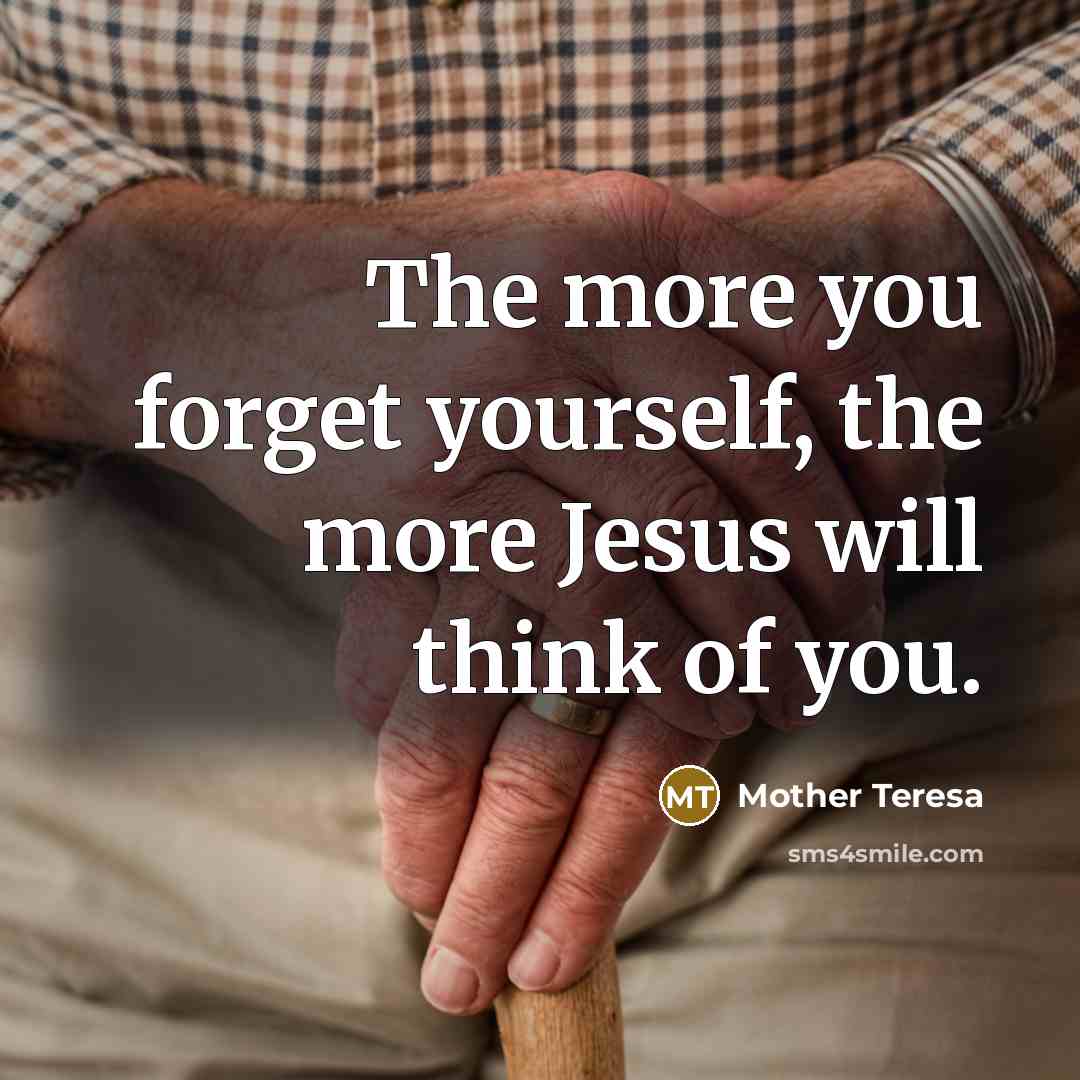 “The more you forget yourself, the more Jesus will think…” quote by Mother Teresa
