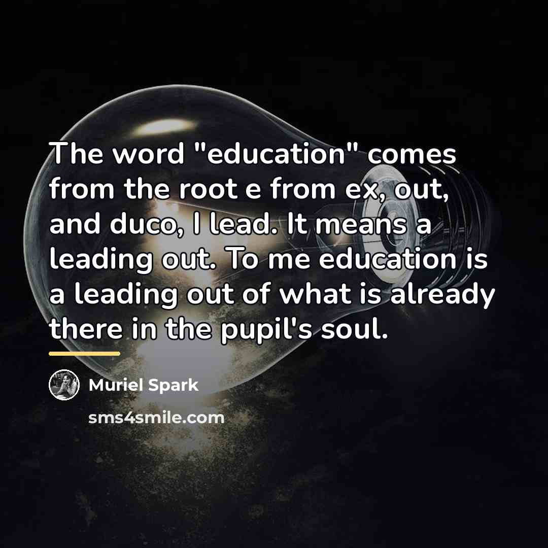 “The word "education" comes from the root e from ex,…” quote by Muriel Spark