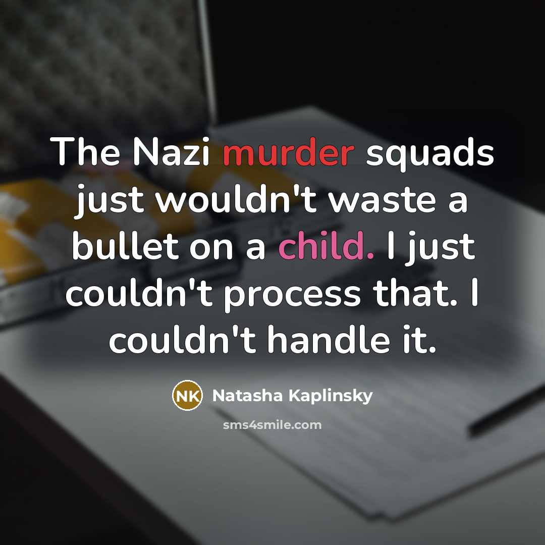 “The Nazi murder squads just wouldn't waste a bullet on…” quote by Natasha Kaplinsky
