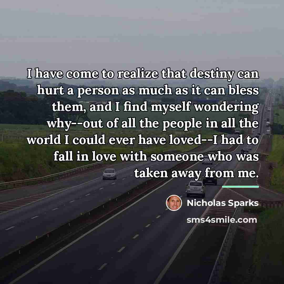 “I have come to realize that destiny can hurt a…” quote by Nicholas Sparks