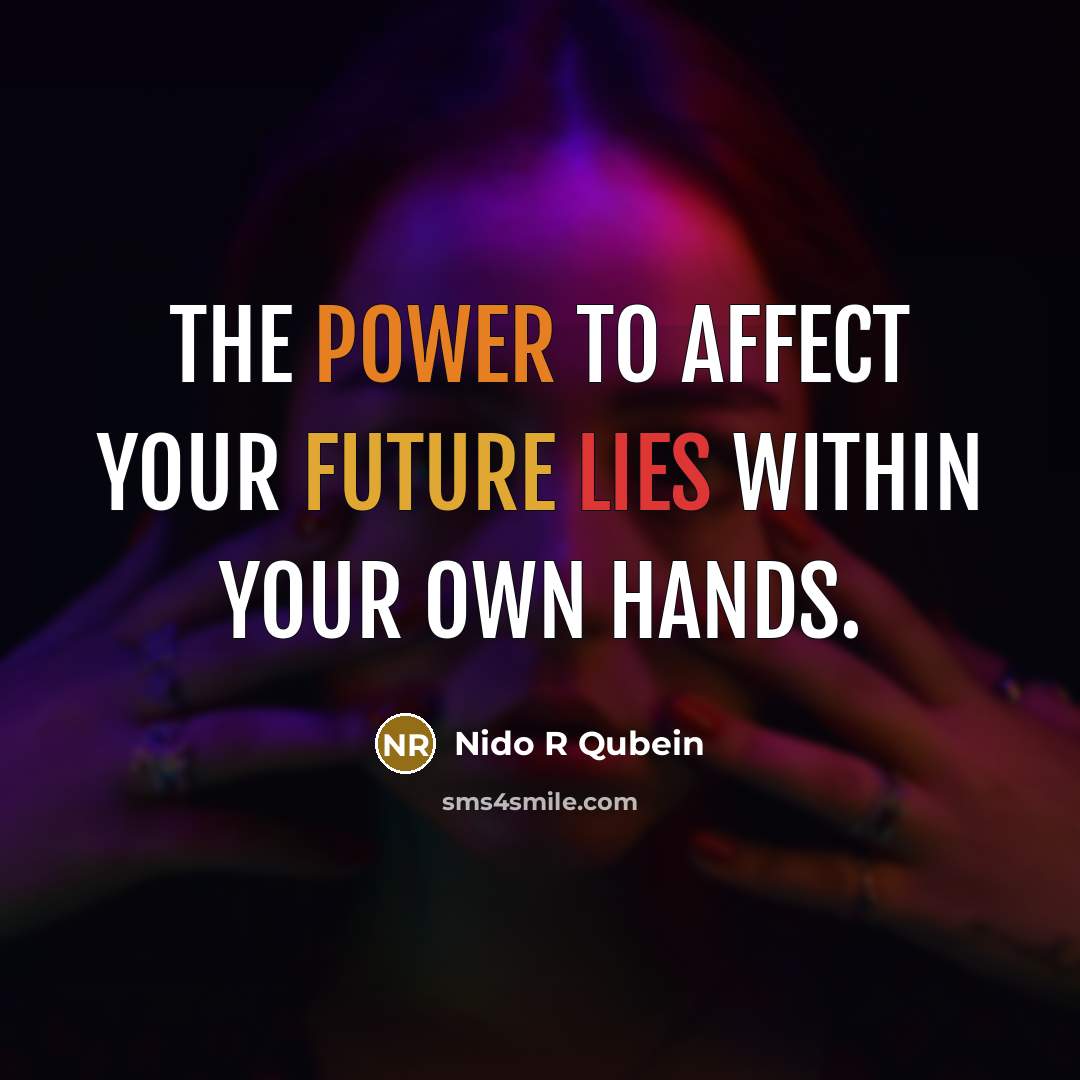 “The power to affect your future lies within your own hands.” quote by Nido R Qubein