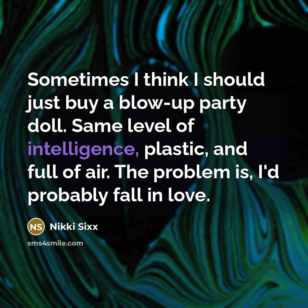 “Sometimes I think I should just buy a blow-up party…” quote by Nikki Sixx