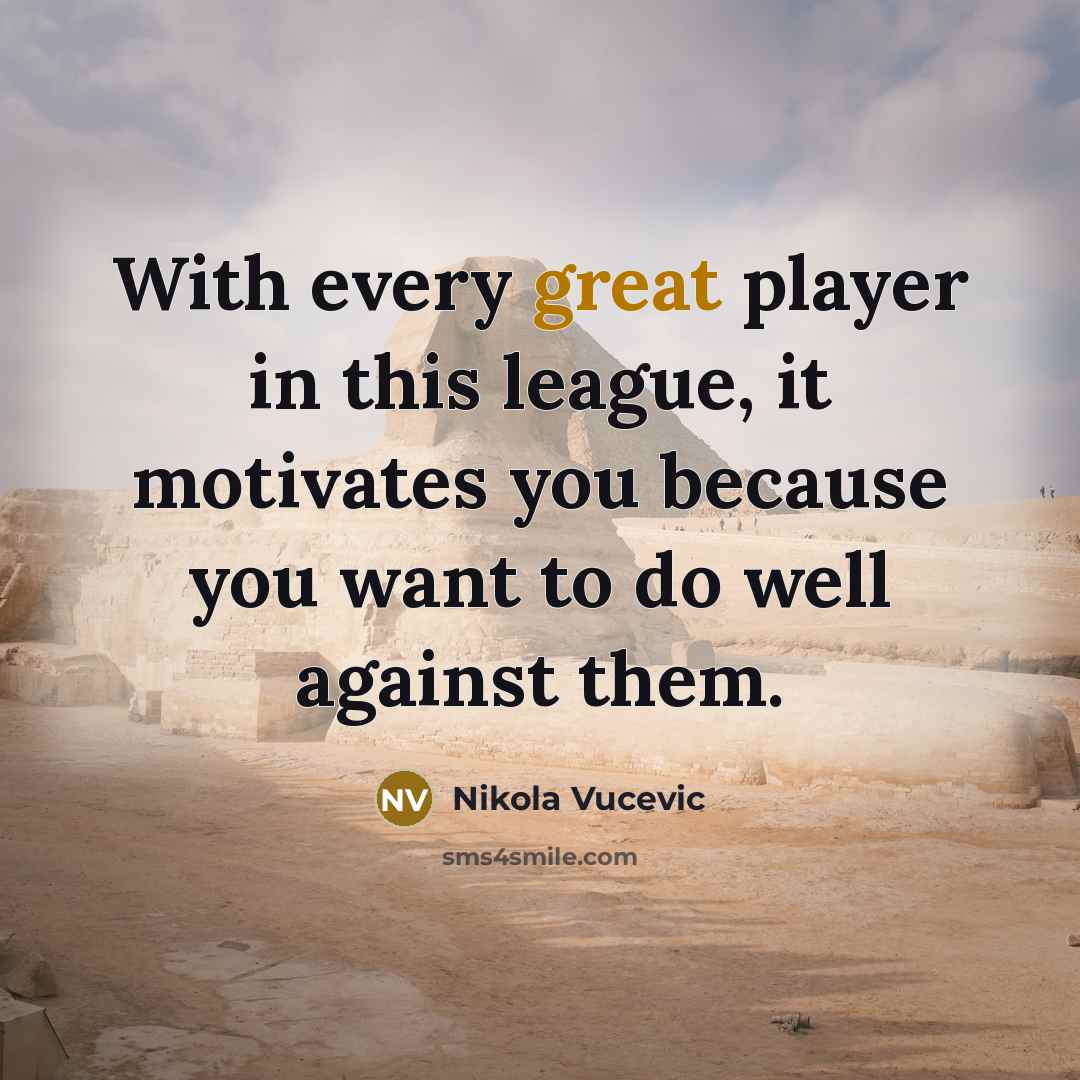 “With every great player in this league, it motivates you…” quote by Nikola Vucevic