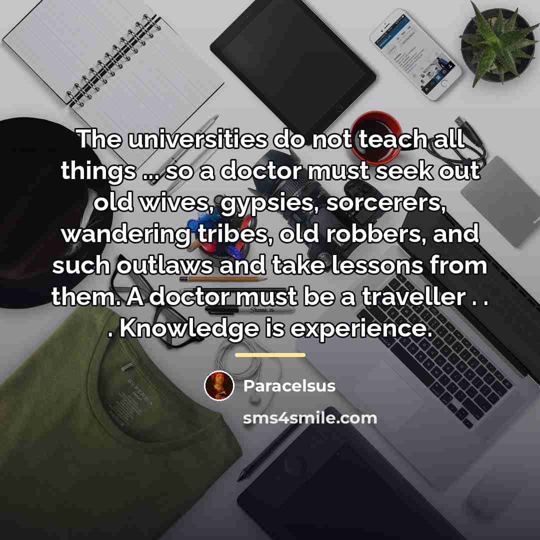 “The universities do not teach all things ... so a…” quote by Paracelsus