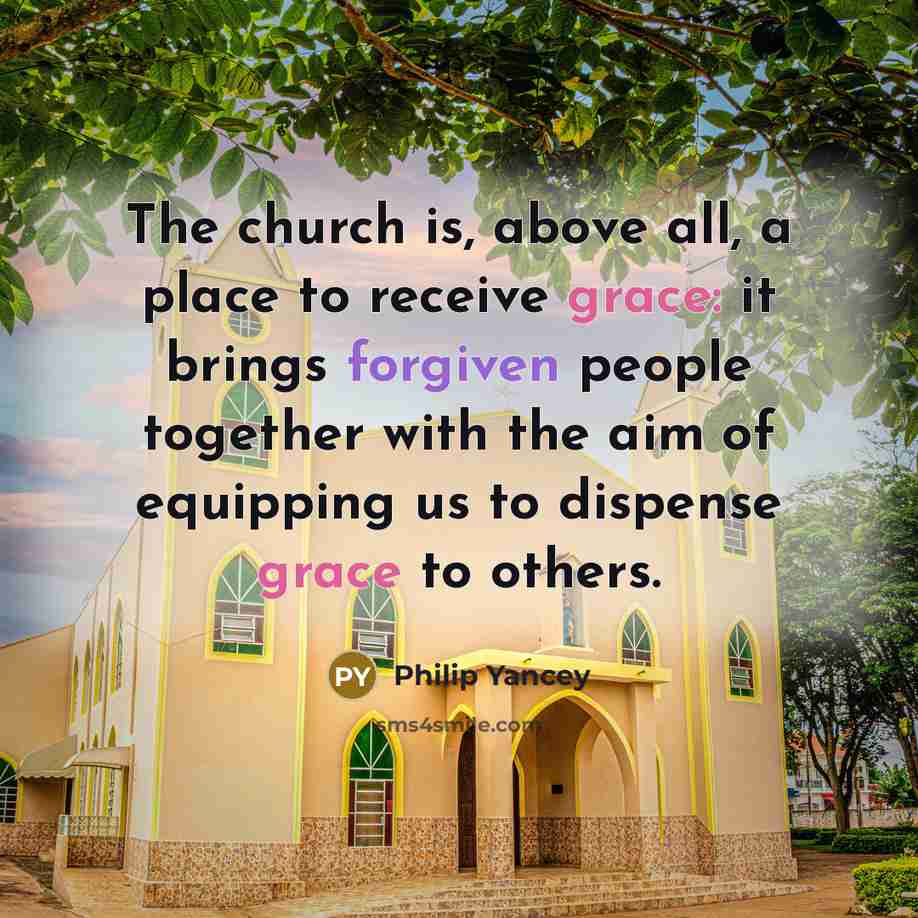 “The church is, above all, a place to receive grace:…” quote by Philip Yancey