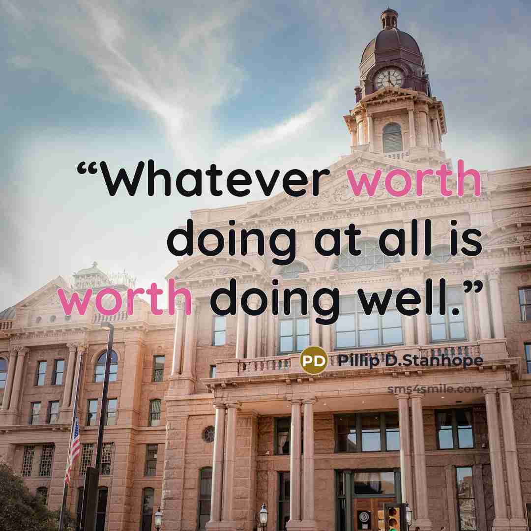 “Whatever worth doing at all is worth doing well.” quote by Pillip D.Stanhope