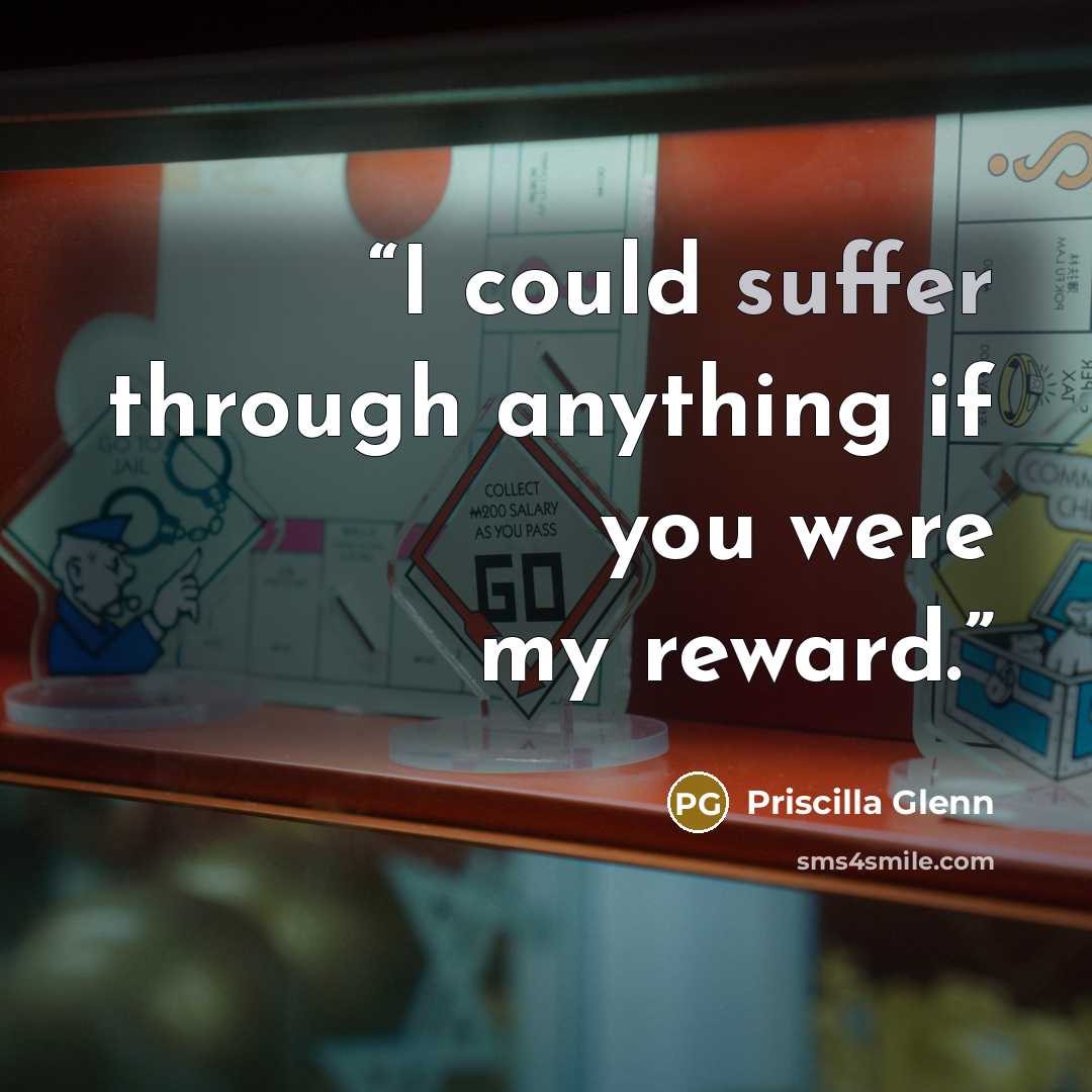 “I could suffer through anything if you were my reward.” quote by Priscilla Glenn