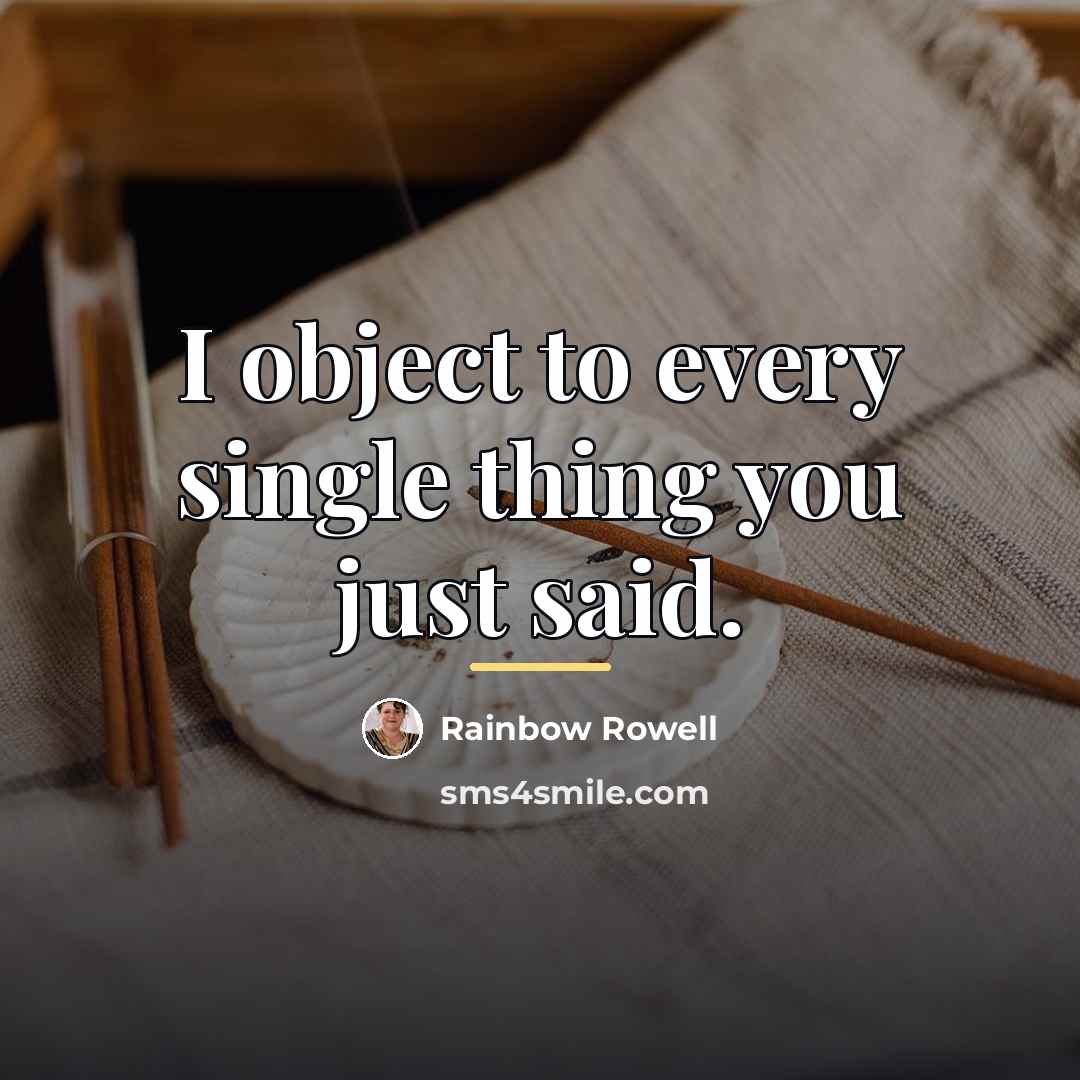 “I object to every single thing you just said.…” quote by Rainbow Rowell
