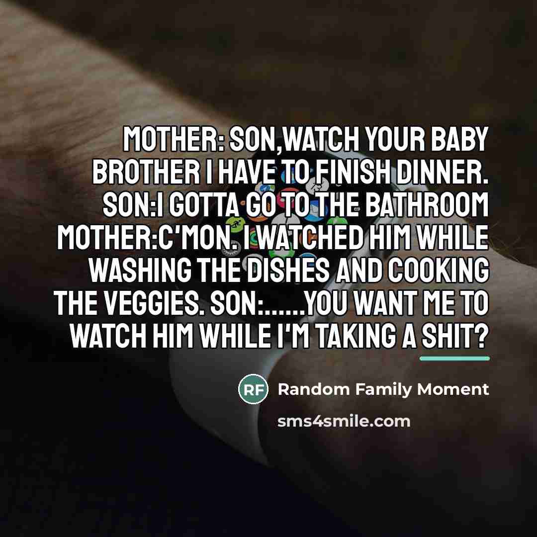 “Mother: Son,Watch your Baby Brother I have to finish dinner.…” quote by Random Family Moment