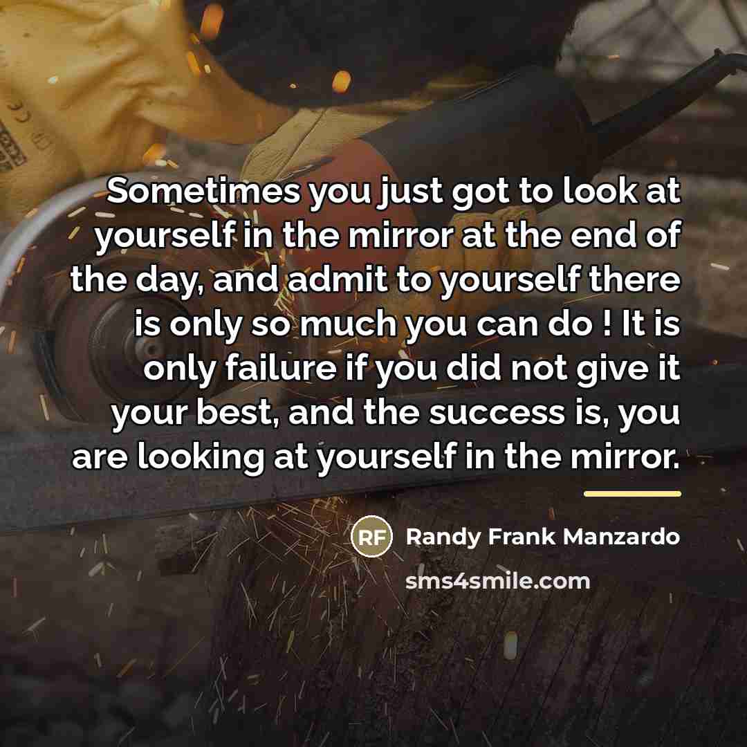 “Sometimes you just got to look at yourself in the…” quote by Randy Frank Manzardo
