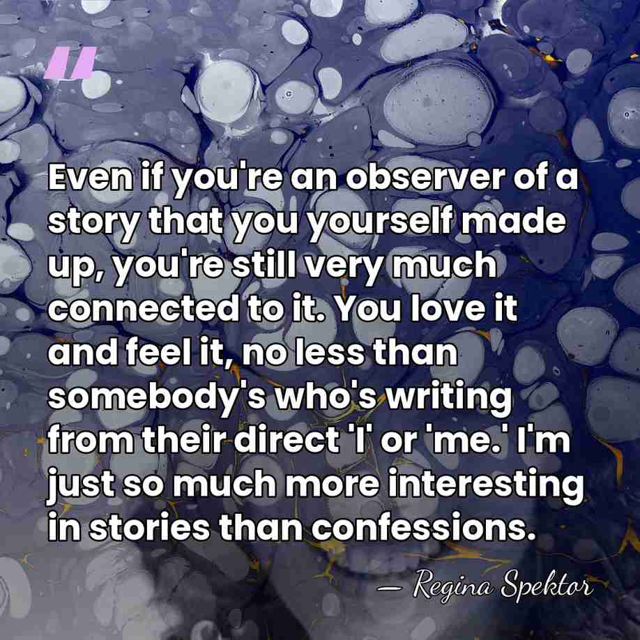 Even if you're an observer of a story that you yourself made&hellip; - Regina Spektor