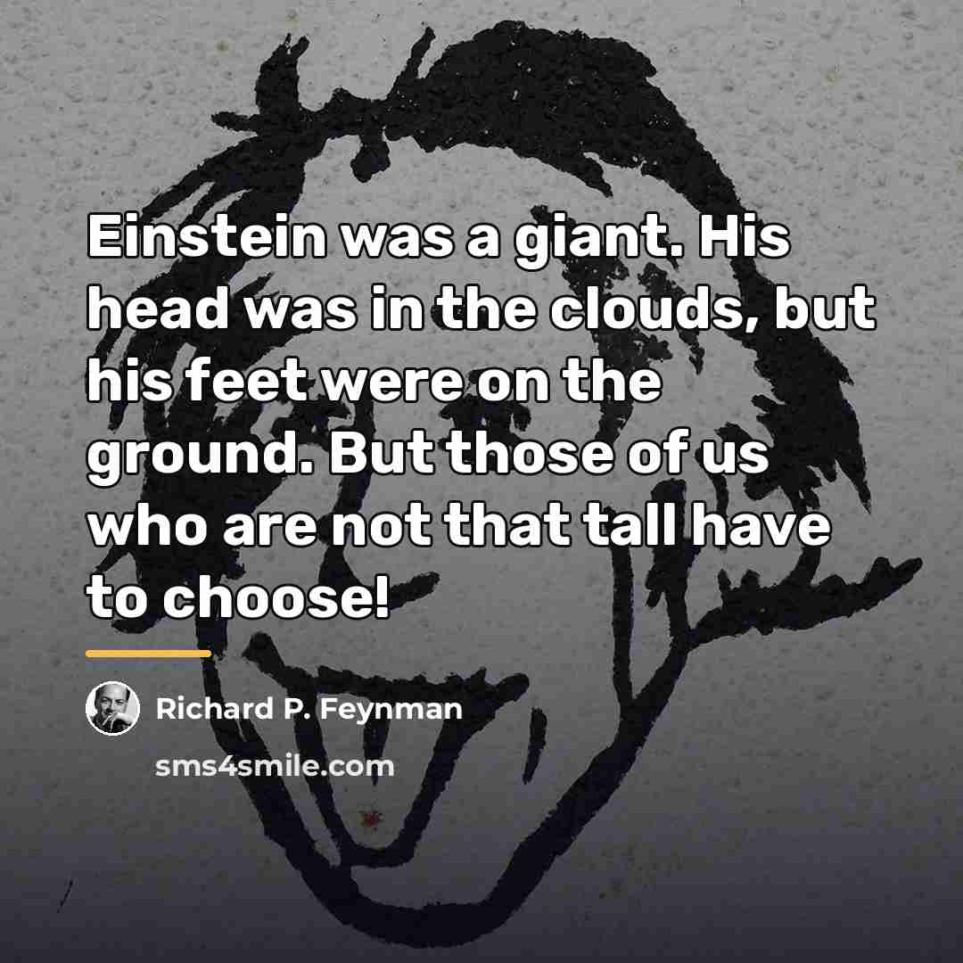 “Einstein was a giant. His head was in the clouds,…” quote by Richard P. Feynman