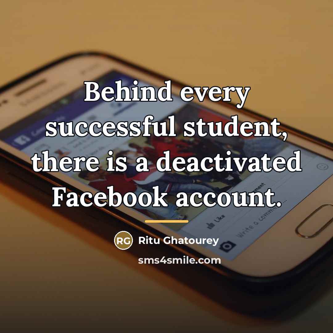 “Behind every successful student, there is a deactivated Facebook account.…” quote by Ritu Ghatourey