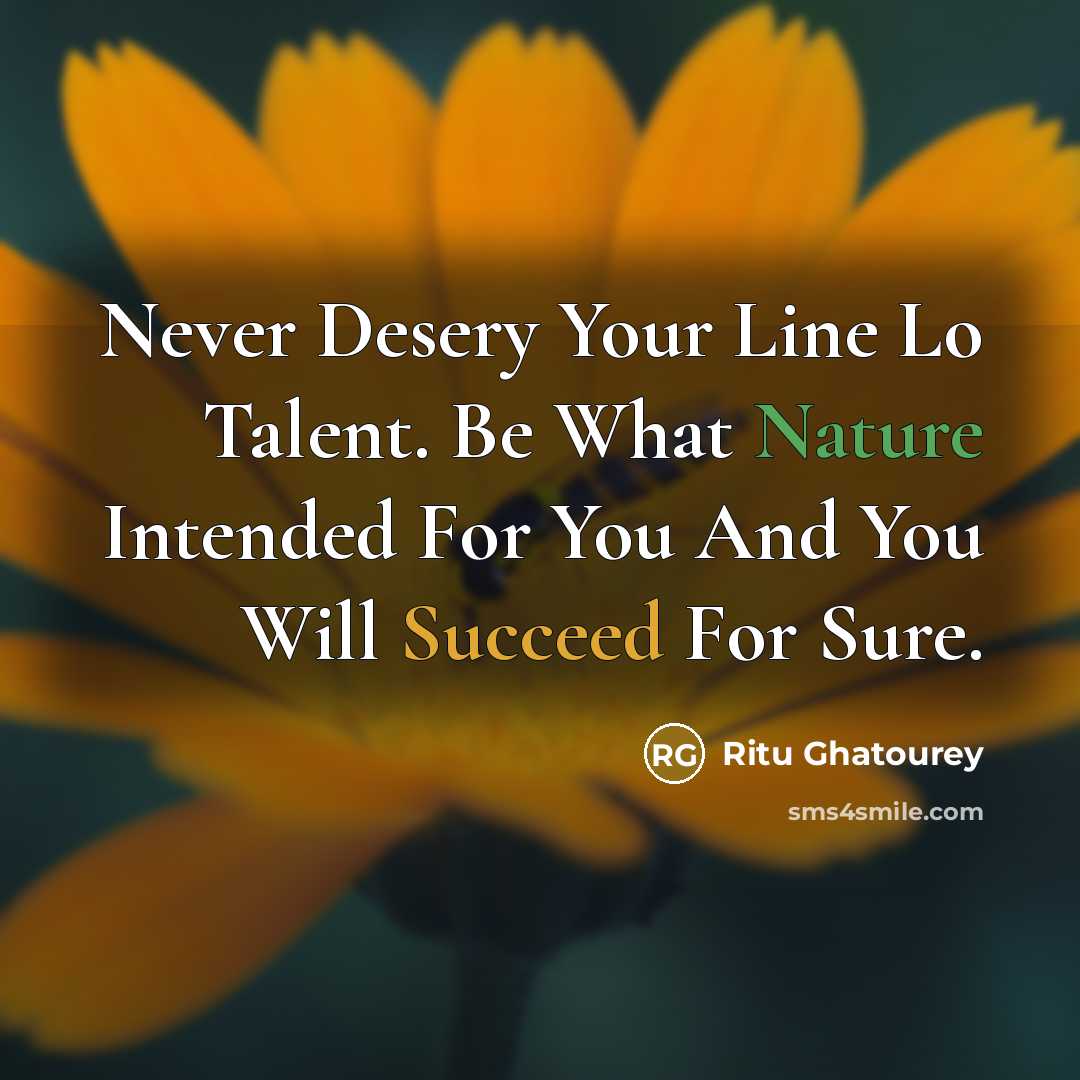 “Never Desery Your Line Lo Talent. Be What Nature Intended…” quote by Ritu Ghatourey