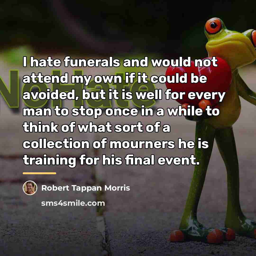 “I hate funerals and would not attend my own if…” quote by Robert Tappan Morris