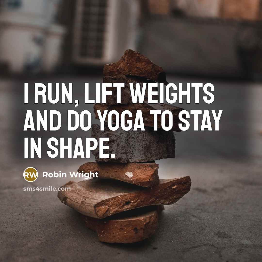 “I run, lift weights and do yoga to stay in…” quote by Robin Wright