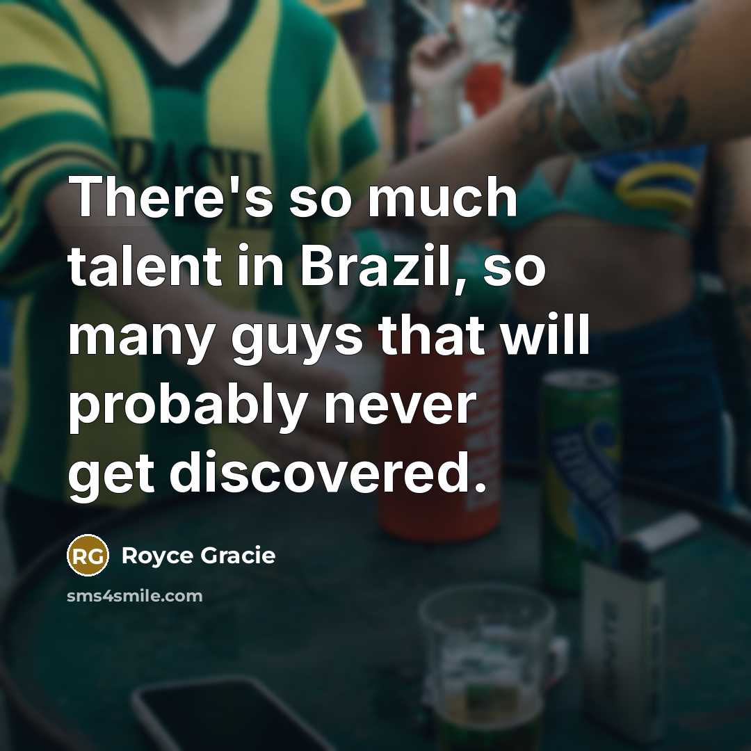 “There's so much talent in Brazil, so many guys that…” quote by Royce Gracie
