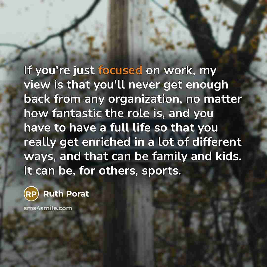 “If you're just focused on work, my view is that…” quote by Ruth Porat