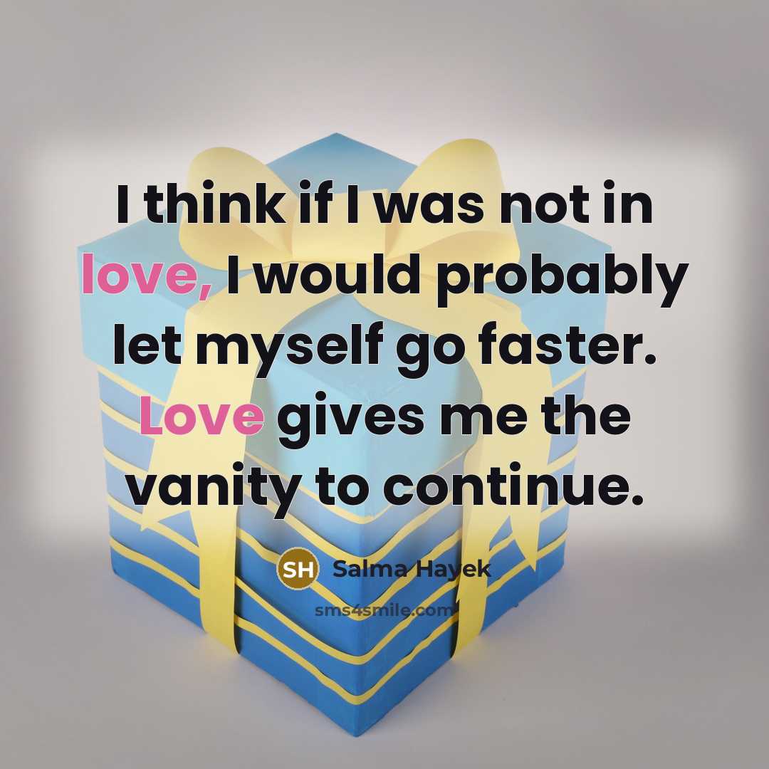 “I think if I was not in love, I would…” quote by Salma Hayek