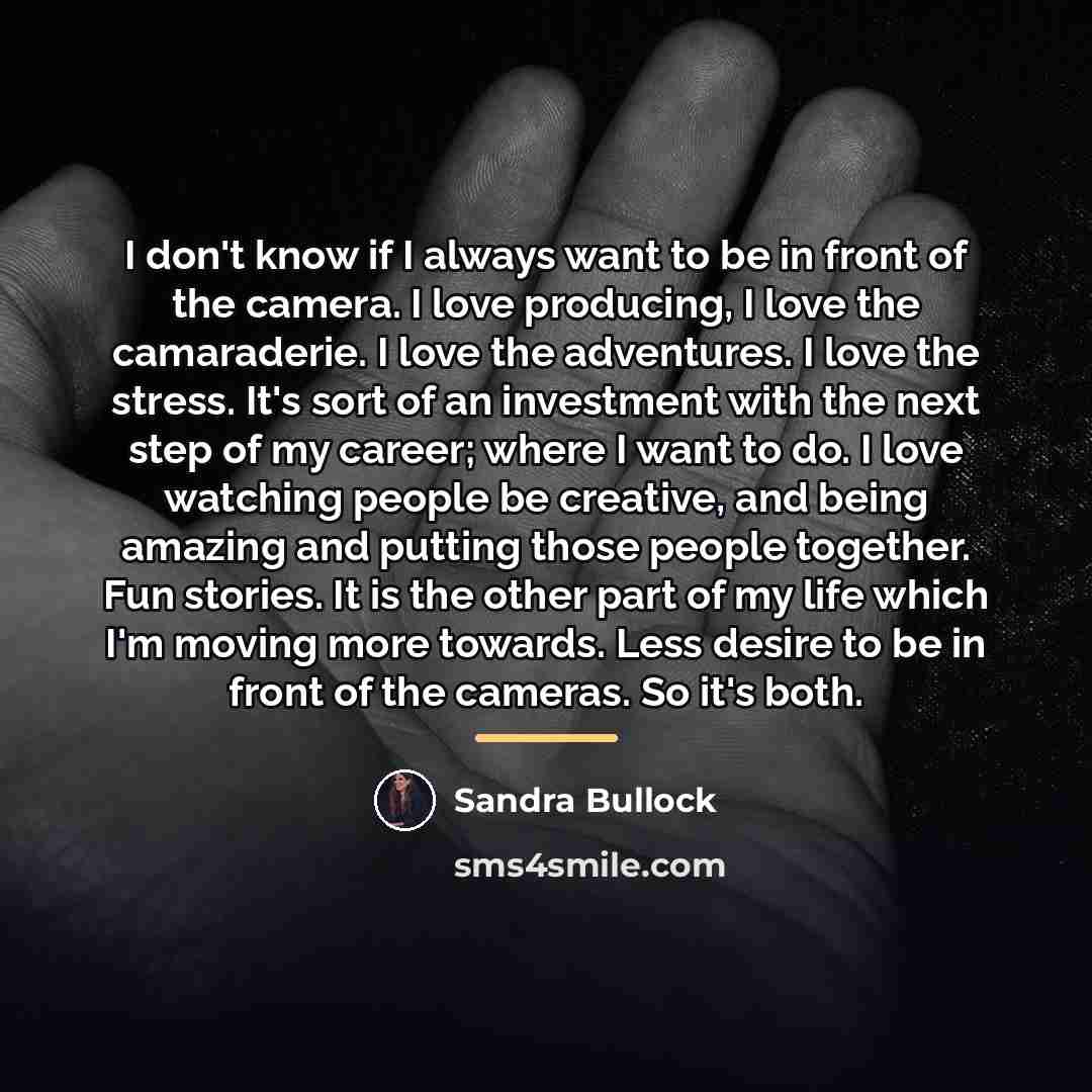 “I don't know if I always want to be in…” quote by Sandra Bullock