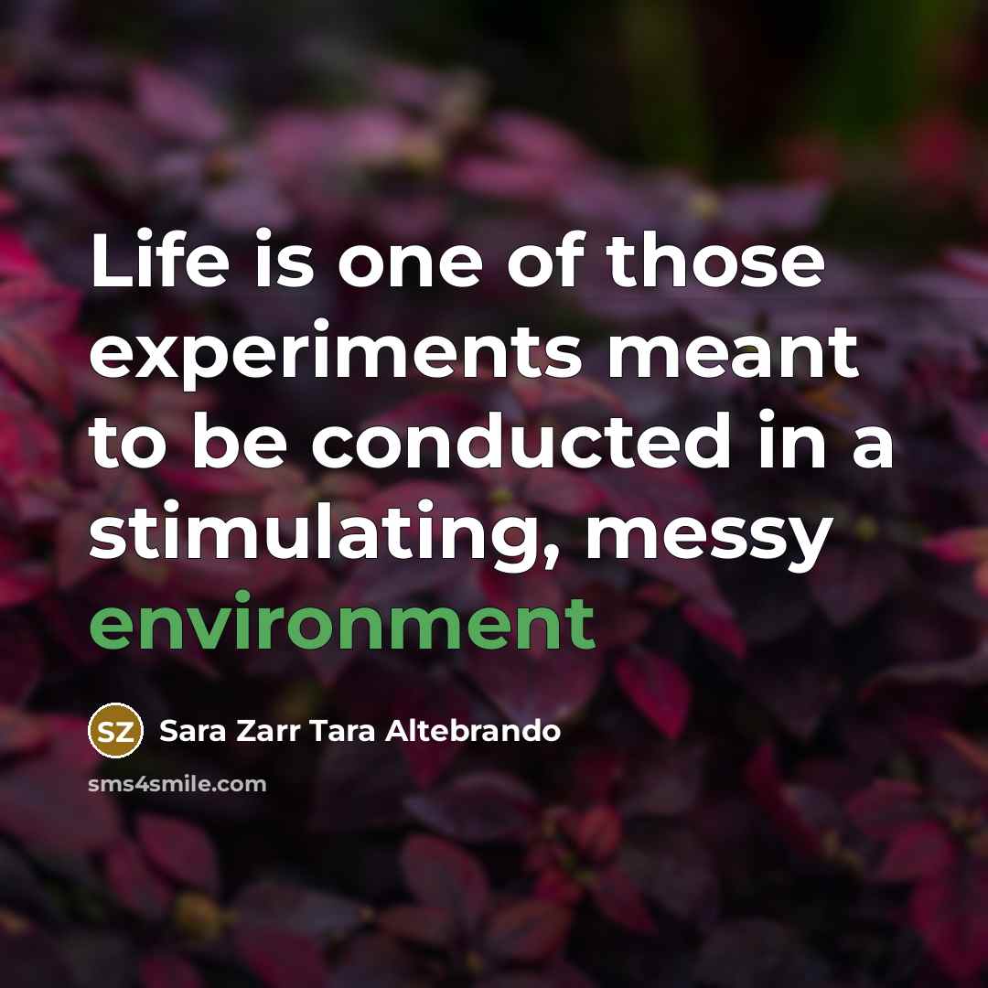 “Life is one of those experiments meant to be conducted in a stimulating, messy environment” quote by Sara Zarr Tara Altebrando