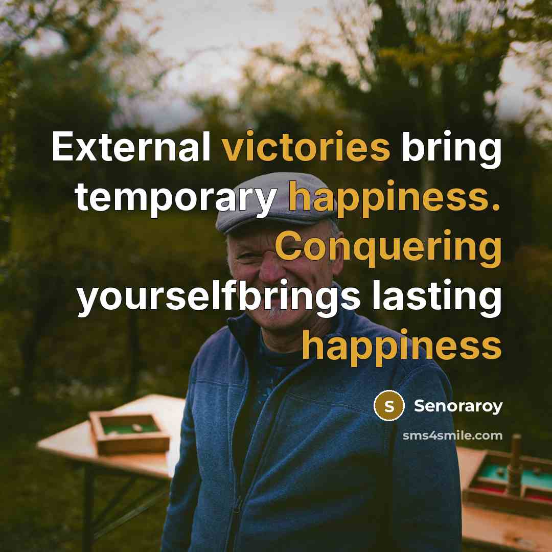 “External victories bring temporary happiness. Conquering yourselfbrings lasting happiness” quote by Senoraroy