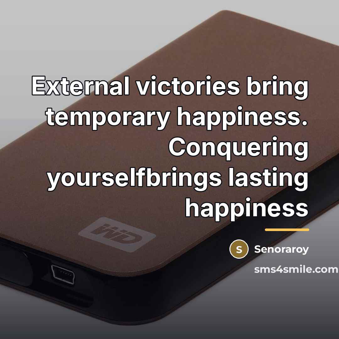 “External victories bring temporary happiness. Conquering yourselfbrings lasting happiness…” quote by Senoraroy