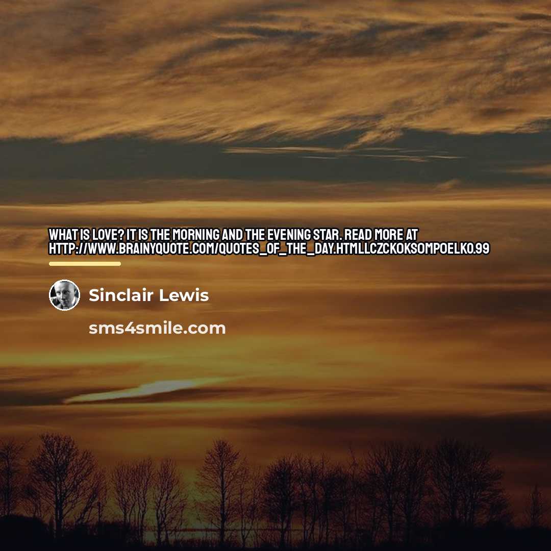 “What is love? It is the morning and the evening…” quote by Sinclair Lewis