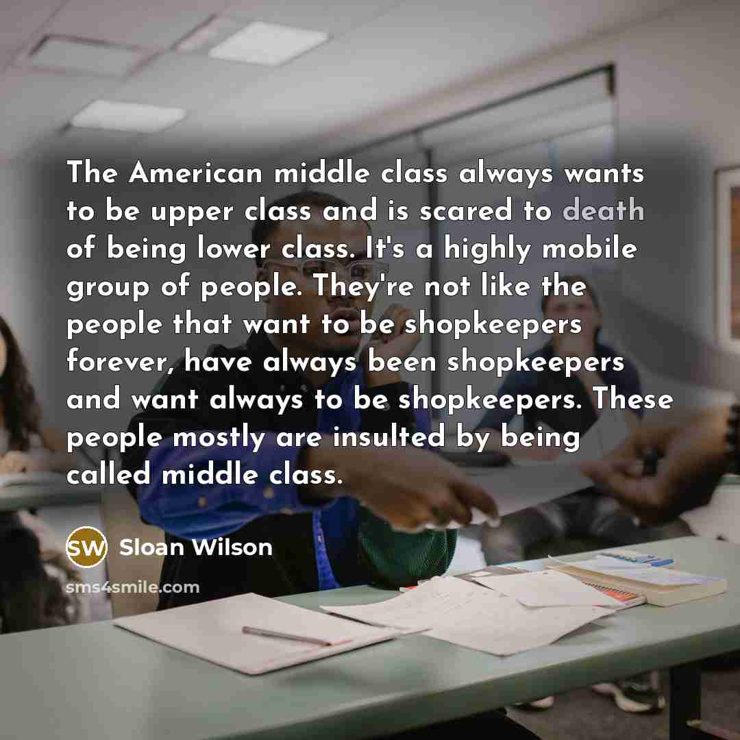 “The American middle class always wants to be upper class…” quote by Sloan Wilson