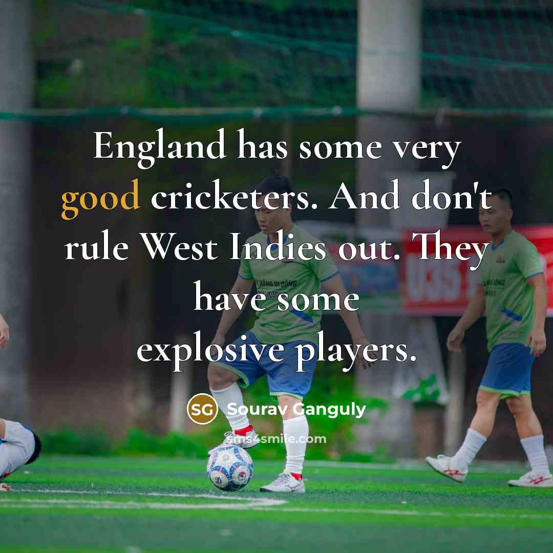 “England has some very good cricketers. And don't rule West…” quote by Sourav Ganguly