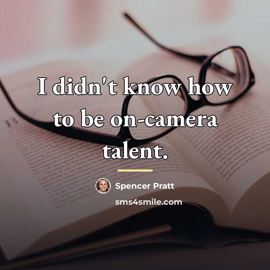 “I didn't know how to be on-camera talent.…” quote by Spencer Pratt