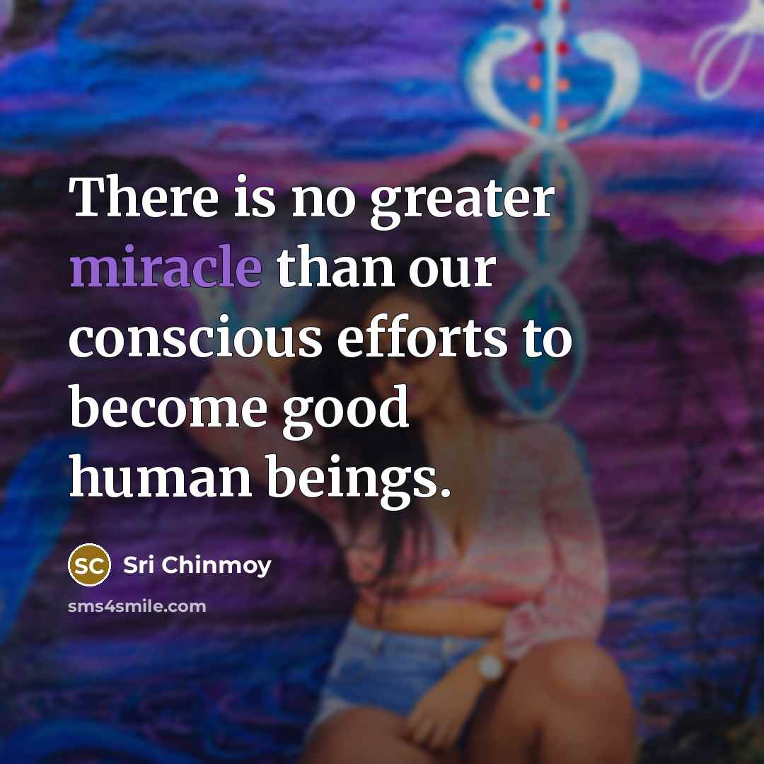 “There is no greater miracle than our conscious efforts to…” quote by Sri Chinmoy