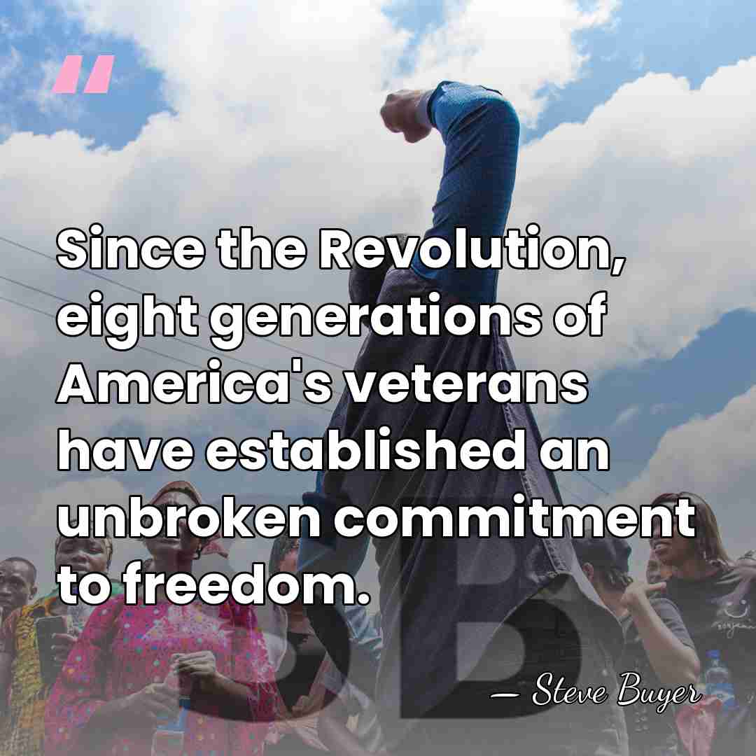 Since the Revolution, eight generations of America's veterans have established an unbroken&hellip; - Steve Buyer