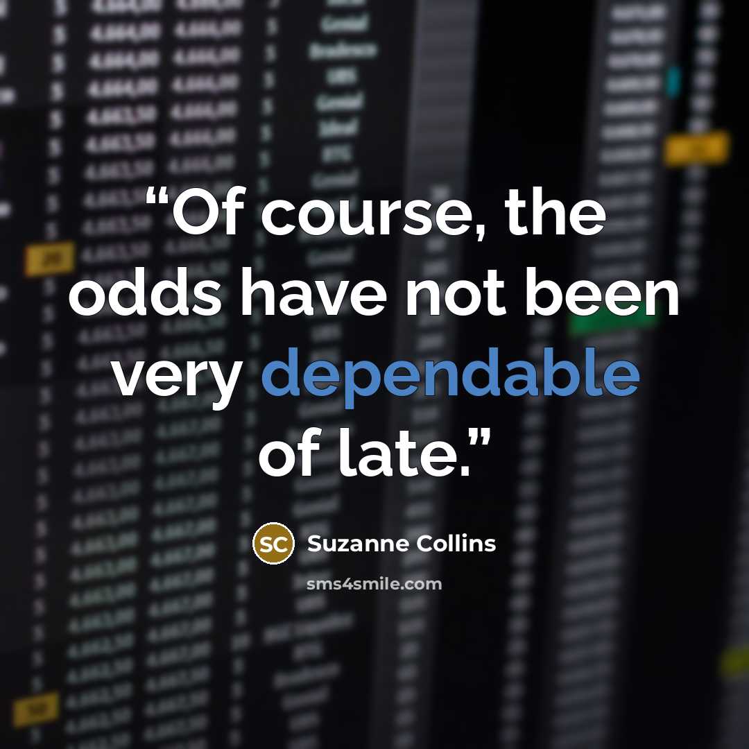 “Of course, the odds have not been very dependable of late.” quote by Suzanne Collins