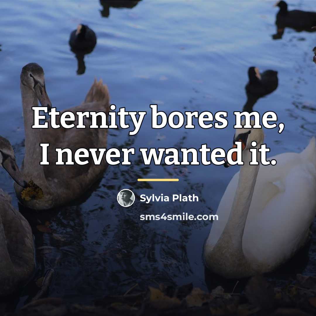 “Eternity bores me, I never wanted it.…” quote by Sylvia Plath