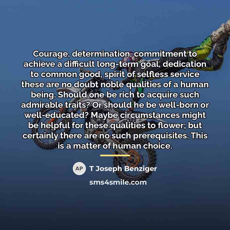 “Courage, determination, commitment to achieve a difficult long-term goal, dedication…” quote by T Joseph Benziger