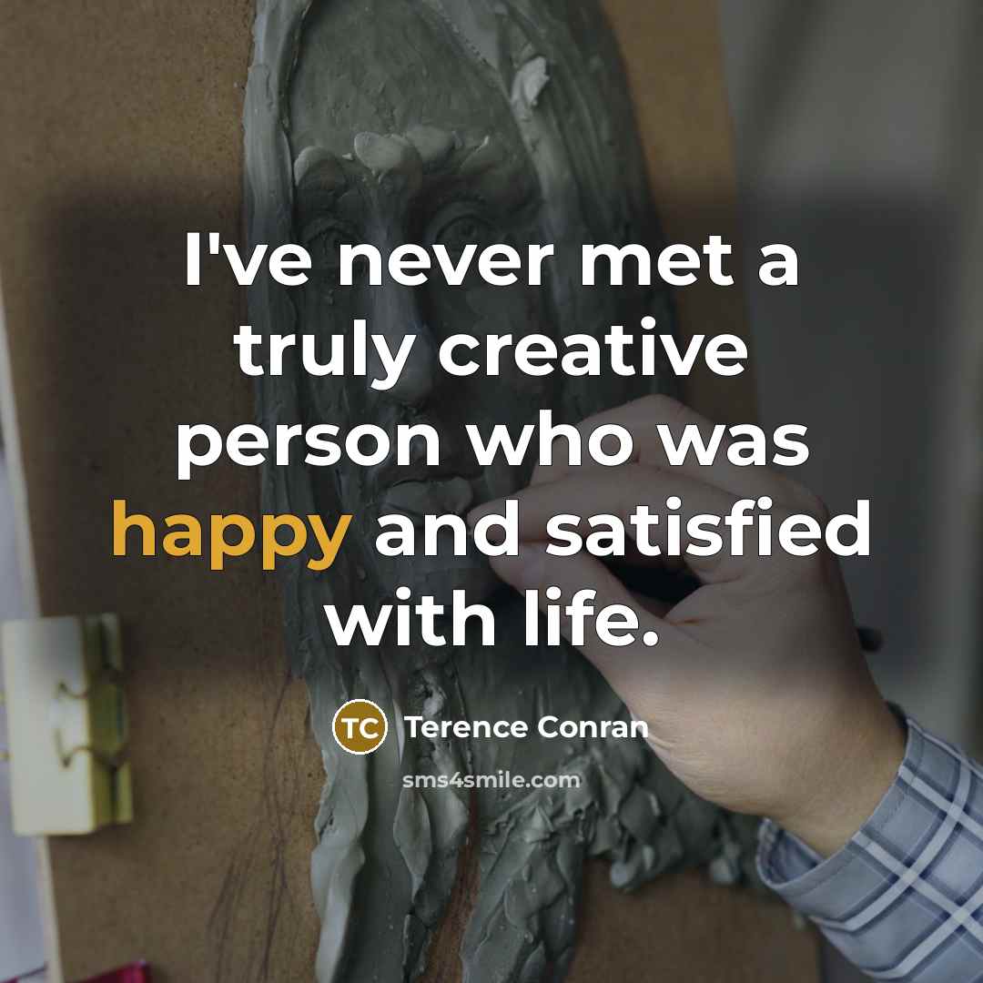 “I've never met a truly creative person who was happy…” quote by Terence Conran