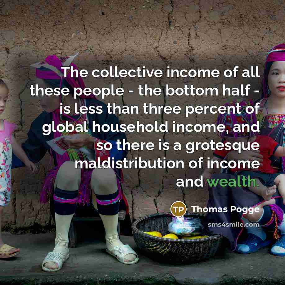 “The collective income of all these people - the bottom…” quote by Thomas Pogge