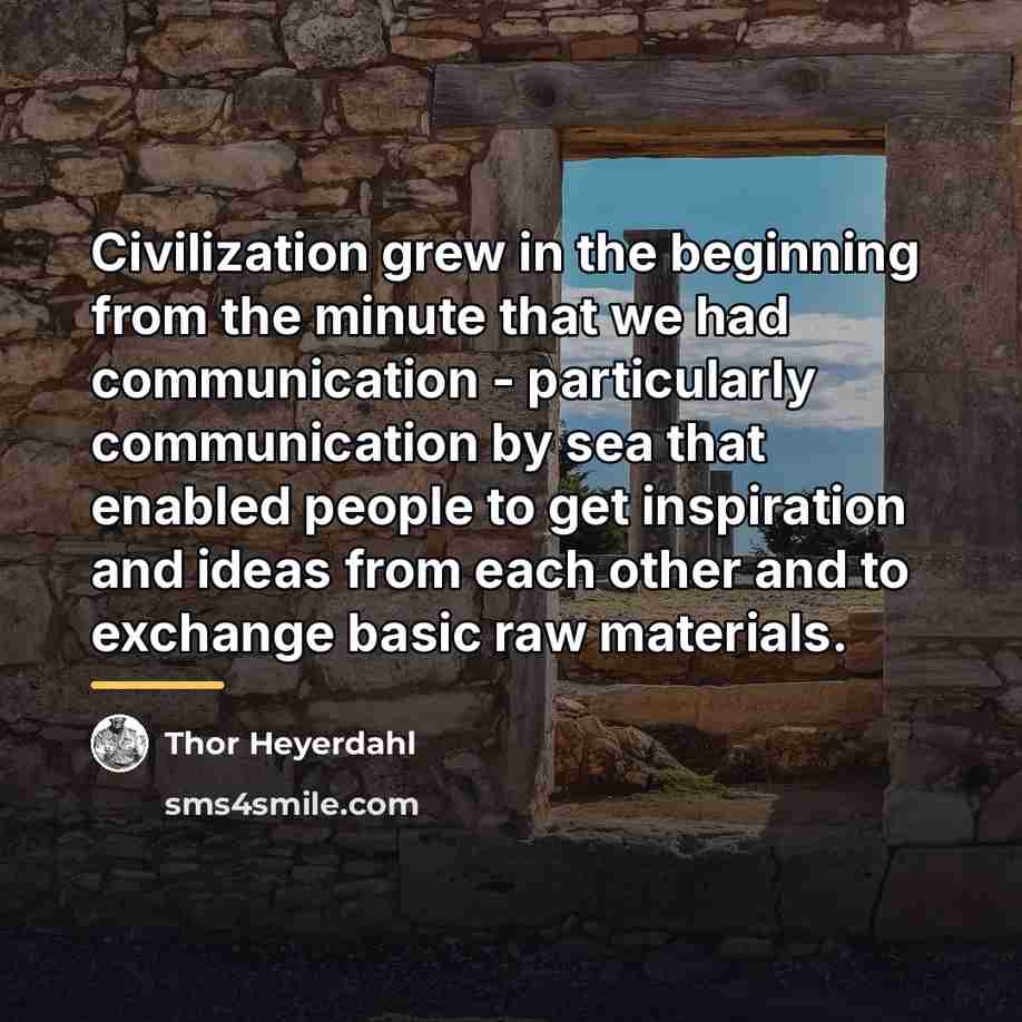 “Civilization grew in the beginning from the minute that we…” quote by Thor Heyerdahl