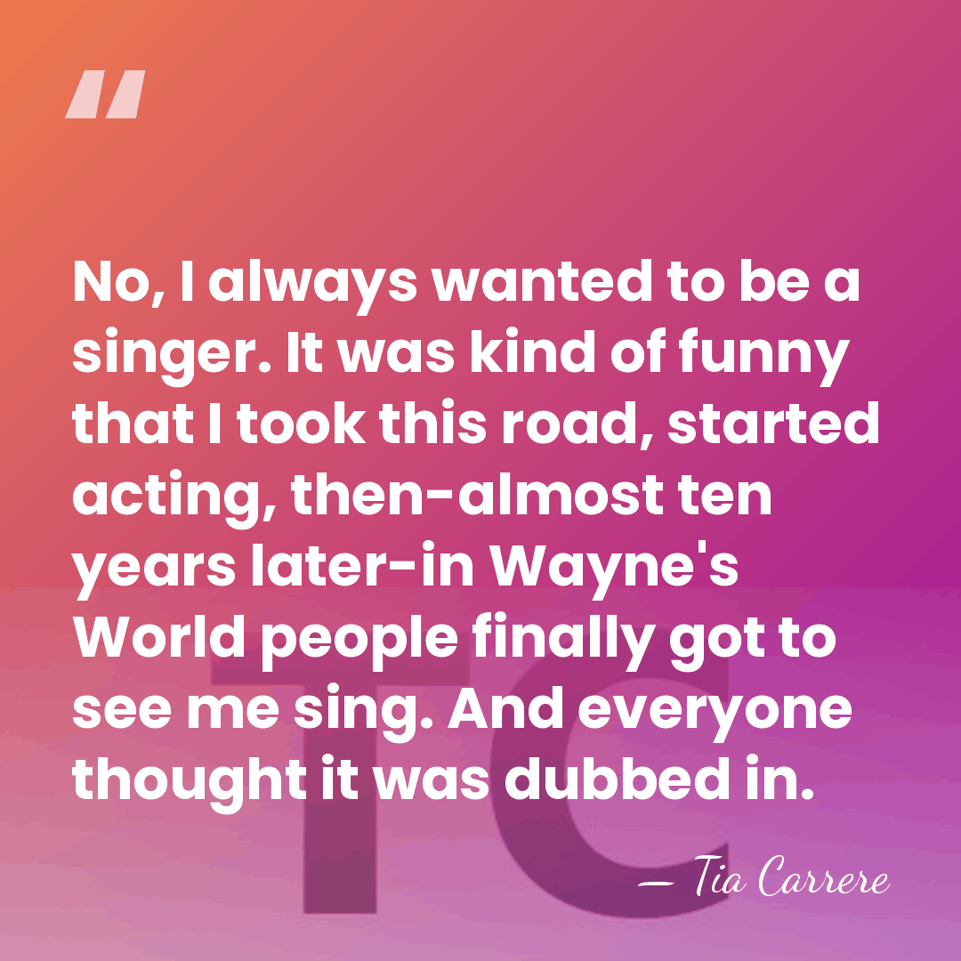 No, I always wanted to be a singer. It was kind of&hellip; - Tia Carrere