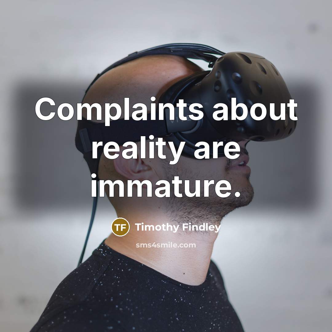 “Complaints about reality are immature.…” quote by Timothy Findley