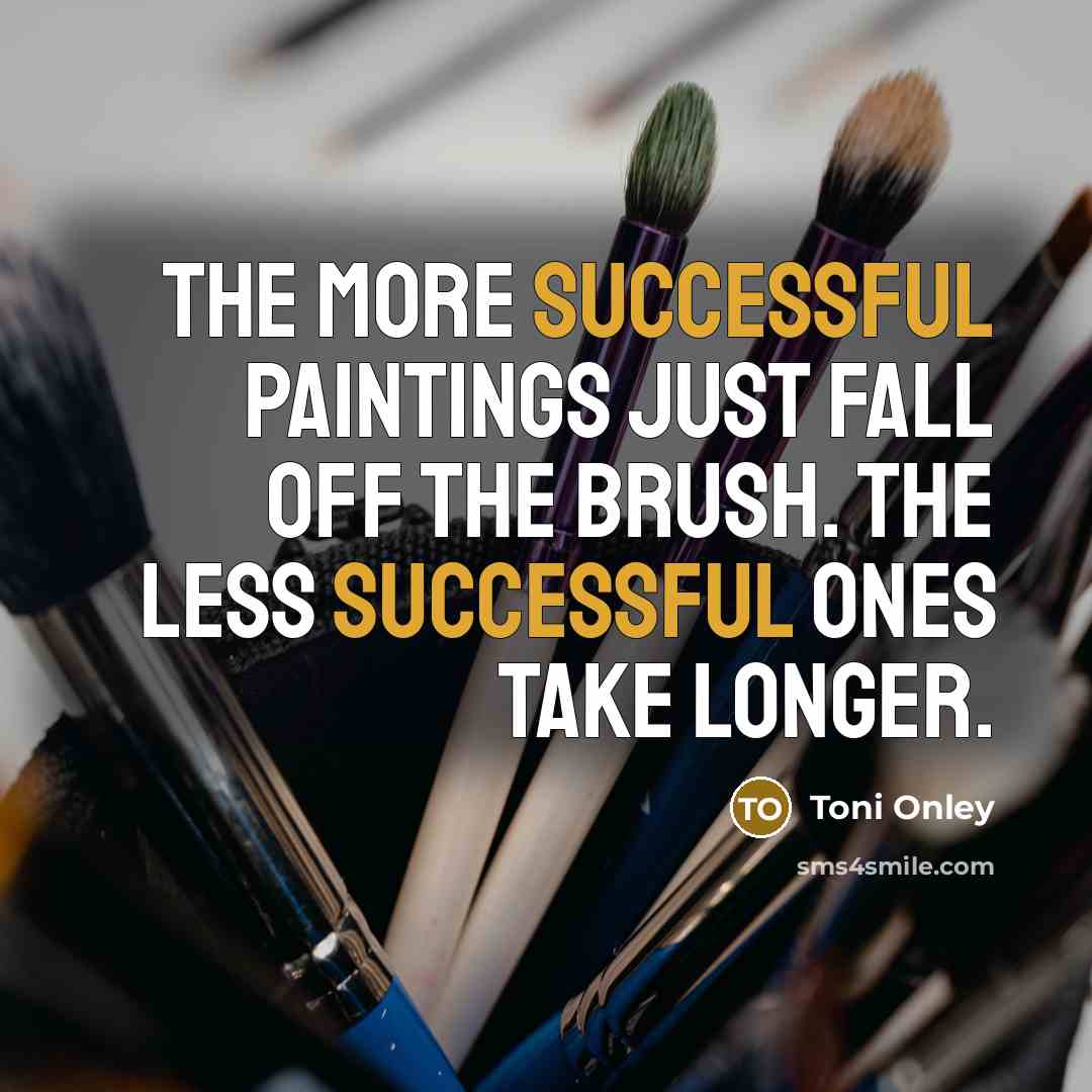 “The more successful paintings just fall off the brush. The less successful ones take longer.” quote by Toni Onley
