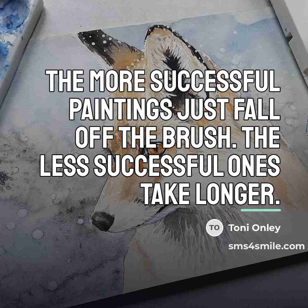 “The more successful paintings just fall off the brush. The…” quote by Toni Onley